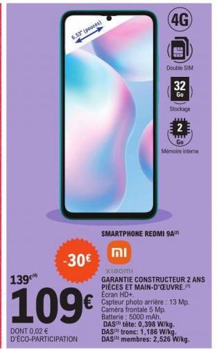 -30€  139  109€  DONT 0,02 € D'ÉCO-PARTICIPATION  6.53" (pouces)  4G  וח  Double SIM  32  Go  Stockage  2  TITT Go  Mémoire interne  SMARTPHONE REDMI 9A  Xiaomi  GARANTIE CONSTRUCTEUR 2 ANS PIÈCES ET 