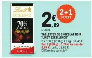 lindt  excellence  70%  cacao  noir intense  lot de 2  89  l'unite  tablettes de chocolat noir "lindt excellence"  2 x 100 g (200 g) le kg: 14,45 €. par 3 (600 g): 5,78 € au lieu de 8,67 €. le kg: 9,6