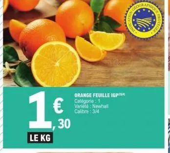 1 €  le kg  ,30  orange feuille igp*** catégorie : 1 variété: newhall calibre: 3/4  2k  protege 