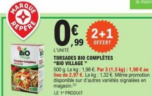 PEPER  BIO  Td Compl  0€, 2+1  ,99  OFFERT  L'UNITÉ  TORSADES BIO COMPLÈTES "BIO VILLAGE"  500 g. Le kg: 1,98 €. Par 3 (1,5 kg): 1,98 € au lieu de 2,97 €. Le kg: 1,32 €. Même promotion disponible sur 