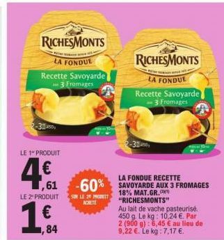 RICHESMONTS  "KAMI TUMALON SETOR  LA FONDUE  2-311450  Recette Savoyarde  3 Fromages  LE 1" PRODUIT  4.€  LE 2" PRODUIT  €  1,84  -3450  RICHESMONTS  LA FONDUE  Recette Savoyarde 3 Fromages  LA FONDUE