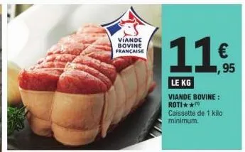viande bovine française  11,95  le kg  viande bovine: roti** caissette de 1 kilo: minimum. 