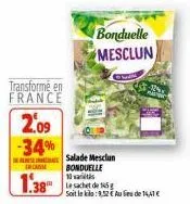 transformé en france  2.09 -34%  c  bonduelle mesclun  salade mesclun  bonduelle  10 artis  le sachet de 145  soit le kilo: 9,52 € au lieu de 14,41 € 