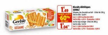 Gerblé  SÉSAME  -60%  HELENE  1.04  Biscuits diététiques GERBLE Sisame, Au chocolat au lait-Litude 230g  1.49  TACT- Soit le kilo:6,68€  Les 2:2,00 € an lien de 2,95 €  Seit le kilo:326-Icoones:0,904 