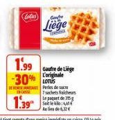 Lotus  Genre  Liege  1.99  -30% LOTUS  DE RESET Perles de suce  E CASSE  1.39  Gaufre de Liège L'originale  7 sachets fraicheurs Le paquet de 375g Seit le kilo:44 de 6,32€ 