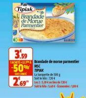 Tipiak Brandade  de Morue Parmentier  3.59 ACET-Brandade de morue parmentier  -50% SC  2.69  TIPIAK La banquette de 500g Soit le : 7384  Ma231 