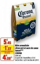 corona sunset  5.45 -1.37 citron vert et sucre de canne  bière aromatisée  sanset***  gran  corona  5,9%  4.08 kde stelle  so le litre: 42€ au lieu de 5,51 € 