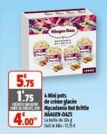 Hingen Des  MEEL  5.75 1.75 Mini pots  CREATE  de crème glacée CALLS Macadamia Nut Brittle HAAGEN-DAZS  4.00  La boite de 30 Soit le : 15  ***** 