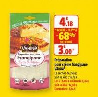 VAHINE  Frangipane Forter alter  c  4.18  1ACHETE-LEA  -68%  SORTERITE  3.00  Préparation pour crème frangipane VAMINE  Le sachet de 250g Saileklo:16,72€  Les 25,00€8,364 Sala 12,00 2,84€ 