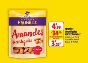 Cuisine  PRUNILLE  4.99  Amandes 34  DE REMATE INCAS  décortiquées  3.29  Amandes  MAITRE PROMILLE Le sachet de 250g Soit le bila: 1136 Aude 1936 