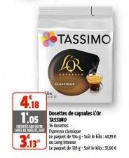 CLASSIQUE  TASSIMO LOR  Dosettes de capsules L'or  4.18  1.05 TASSIMO  16 desees  paquet de 104g-Soit leki: 4039€  CARTE Espresso classique Le Le paquet de 128 g-Sailekilo: 32,66 €  3.13 Long 