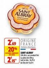 SAINT ALBRAY  DE SAINT-ALBRAY  matthe  ORIGINE  2.69 FRANCE  Piss Mat  -20%  Gourmand A Crime  C  2.15  33% M.G. sur produit fini La piece de 200 g  Soit le kile:10,75€ Au lieu de 15€ 