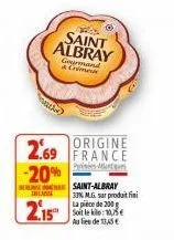 saint albray  de saint-albray  matthe  origine  2.69 france  piss mat  -20%  gourmand a crime  c  2.15  33% m.g. sur produit fini la piece de 200 g  soit le kile:10,75€ au lieu de 15€ 