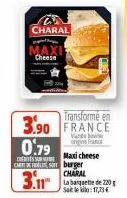 charal  cheese  3.90  0.79  s  cars burger  transforme en  vandevi  maxi cheese  3.11  charal salelo:17,73 € 
