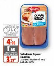 Transformé en FRANCE Wande de volaille argine France  4.95  1.68  E  Gaulois  L'extra tendre de poulet LE GAULOIS  3.27 Latartte de 2 ks seit 30  Soit le : 16,50€  Extra  Tendre 