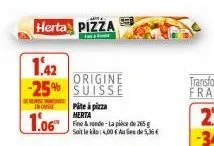 herta pizza  1,42  origine -25% suisse  dese  pâte à pizza herta  case  1.06 de-lac de 65  soit le klo: 4,00 aules de 5,36€ 