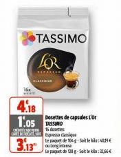 TASSIMO  LOR  SAYFALED  CLASSIDE  4.18  1.05 TASSIMO  16 desmes  Dosettes de capsules L'Or  CMTE Espresso assique  3.13  te paquet de 104 g Soit le : 39€ ou Long intense  Le paquet de 128 g-Sait le kl