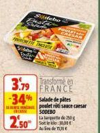 S  Sidebo  FCF INCLUSE Sodebe  Enstan  B  CANE  2.50"  Marsh  POULET HON CAESAR  3.79  Transforme en FRANCE  -34% Salade de pâtes  poulet rôti sauce caesar SODEBO  La barquette de 250g Soit le bilo: 1