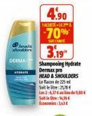 should  DERMA  HYDRATE  4.90  ACHETE- -70%  S  3.19  Shampooing Hydrate Dermax pro HEAD & SHOULDERS le facon de 225 ml Soit le litre:28 Les 2:6,37 S14,16€  de 9,88€ 