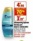 should  derma  hydrate  4.90  achete- -70%  s  3.19  shampooing hydrate dermax pro head & shoulders le facon de 225 ml soit le litre:28 les 2:6,37 s14,16€  de 9,88€ 