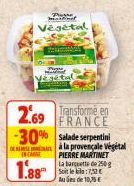 Presse mintimet  Végétal  Tracker  ENCAME  1.88  étal  2.69 Transforme en  FRANCE -30% Salade serpentini à la provençale Végétal  PIERRE MARTINET  La barquette de 250g Soit le kilo:7,52€ Aus de 10,75 