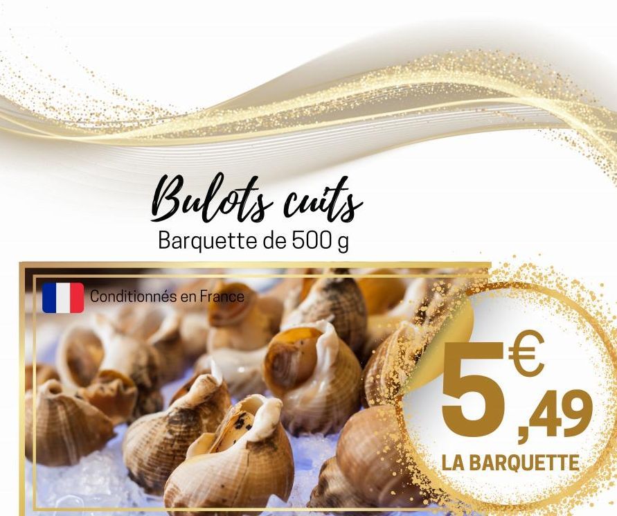 Bulots cuits  Barquette de 500 g  Conditionnés en France  €  5,49  LA BARQUETTE  L  