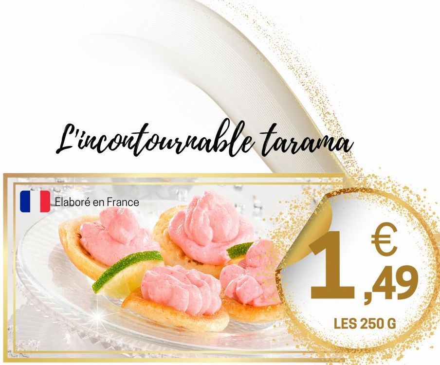 L'incontournable tarama  Elaboré en France  €  1,49  LES 250 G  