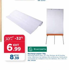 10 -32% €HT  6.999  8.39  EXACOMPTA  Recharge papier 70g Recharge papier blanc un 70g Rouleau de 50 fulles uni dal pour les tableaux de conférences Perforation universale qui s'adapte à tous les table