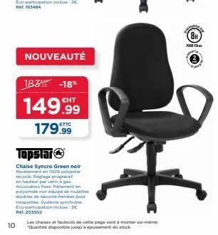 10  nouveauté  183 -18%  149.99 179.99  topstar  chaise syncro green noir  revement en 100% polyester recycle. reglage progressi en hauteur par accoudoirs fixes pe  polyamide nair equipe de roulettes 