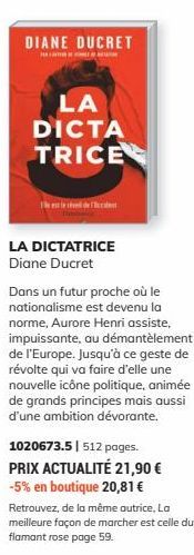 DIANE DUCRET  LA  DICTA  TRICE  LA DICTATRICE Diane Ducret  Dans un futur proche où le nationalisme est devenu la norme, Aurore Henri assiste, impuissante, au démantèlement de l'Europe. Jusqu'à ce ges
