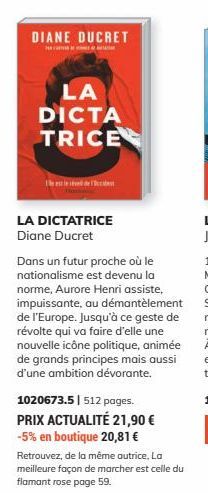 DIANE DUCRET  LA  DICTA  TRICE  LA DICTATRICE Diane Ducret  Dans un futur proche où le nationalisme est devenu la norme, Aurore Henri assiste, impuissante, au démantèlement de l'Europe. Jusqu'à ce ges