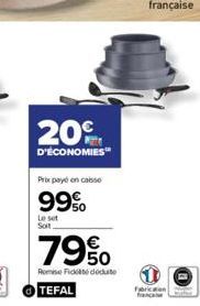 20%  D'ÉCONOMIES  Prix payé en caisse  99%  Le set Soit  79%  RomiseFidel deute  TEFAL  Ferication 