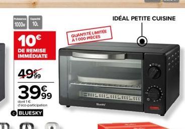 PC  1000 10  10€  DE REMISE IMMEDIATE  4999  3999  dont 1 € deco-participation  BLUESKY  QUANTITÉ LIMITÉE A1000 PIECES  MEMEINEM  IDÉAL PETITE CUISINE 