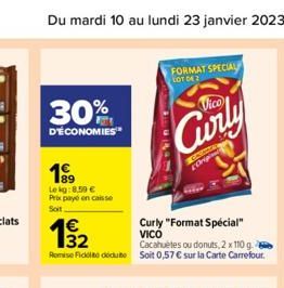 30%  D'ÉCONOMIES  1€  Le kg:8,59 € Prix payé en caisse Soit  Cacahuètes ou donuts, 2 x 110 g.  Remise Fickt doduto Soit 0,57 € sur la Carte Carrefour.  FORMAT SPECIAL  LOT DE 2  Curly "Format Special"