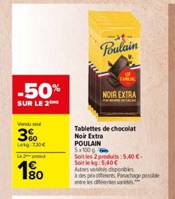 -50%  SUR LE 2 ME  Vendu seul  3%  Lekg: 7,20 €  Le 2 produ  € 80  ww  Poulain  LOT FAMILIAL  NOIR EXTRA  PURCACAO  Tablettes de chocolat  Noir Extra  POULAIN  5x100 g  Soit les 2 produits:5,40 €-Soit