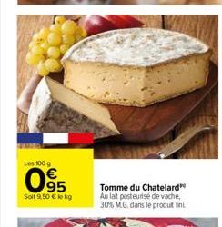 Les 100 g  Soit 9,50 € lokg  Tomme du Chatelard Au lat pasteurisé de vache, 30% MG. dans le produit fini  