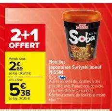 2+1  offert  vendu seul  29  lekg: 3022 €  les 3 pour  538  le kg: 20,15 €  nouilles  japonaises suriyaki boeuf nissin  sup milles  soba  89g  autres variétés disponibles à des pix différents. panacha