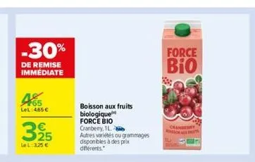 -30%  de remise immédiate  f65 lel: 465 €  3225  lel:3.25 €  boisson aux fruits  biologique  force bio  cranberry, 1l  autres variétés ou grammages disponibles à des prix différents.  force bio  cranb