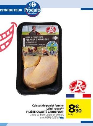 CUISSE POULET JAUNE FERMIER D'AUVERGNE  GEVEN  CUXLIITE  Cuisses de poulet fermier Label rouge  FILIÈRE QUALITÉ CARREFOUR Jaune ou Blanc, élevé en plein air, sans OGM -0,09%)  I  8.30  Lekg 