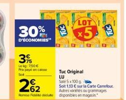 39  Lokg: 7,50 € Prix payé en casse Sot  LOT  30% 5  D'ÉCONOMIES™  Tuc Original  LU Sale 5 x 100 g.  262  Soit 1,13 € sur la Carte Carrefour. Autres variétés ou grammages Romise Fidelté dédute disponi