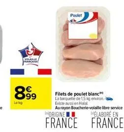 lekg  volaille  française  99  poulet  filets de poulet blanc la barquette de 1,5 kg environ existe aussi en halal  au rayon boucherie-volaille libre service iorigine elabore en  france france 