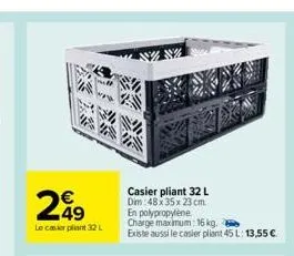 249  le casier plant 32 l  n  casier pliant 32 l  dim:48x35x 23 cm. en polypropylene charge maximum: 16 kg. existe aussi le casier pliant 45 l: 13,55 €.  № 