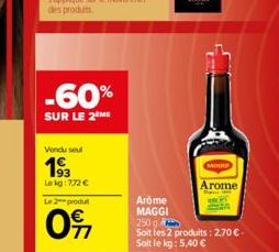 -60%  SUR LE 2 ME  Vendu seul  193  Lekg: 772 €  Le 2 produt  09  MODO  Arome  Arôme  MAGGI  250 g  Soit les 2 produits: 2,70 € Soit le kg: 5,40 € 