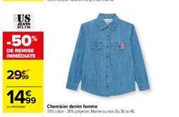 US  JEANS HELSIN  -50%  DE REMISE IMMEDIATE  29%9  14.99  Chemisier denim femme  20% -30% polyester Marine e Ou 36 46 