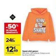 TEX  -50%  DE REMISE IMMÉDIATE  24%  129  BORN TO SKATE  Sweat-shirt garçon 60% coton 40% polyester Orange 