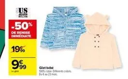 us  jeans  -50%  de remise immediate  19%9  999  legt  get bebe  100% coton deco du 21 ma 