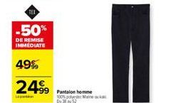 -50%  DE REMISE IMMEDIATE  49%  24.99  Pantalon homme  100% polyeder Maine Du 38 52 