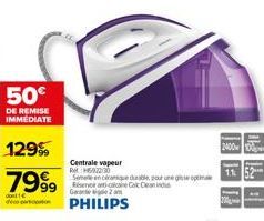 50€  DE REMISE IMMEDIATE  129%  7999  €  de PHILIPS  Centrale vapeur  Ret: 5/22/20  Semele en céramique durable pour une geoptima Réserver anti-calcaine C Gara2 m  2400 10  11 