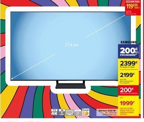 -- 4K  214 cm  Energi  Teléviseur QLED 4K  AC-01350708 2  20x SANS FRAIS  119€95  SAMSUNG  200⁹  D'ÉCONOMIES  Son  2399€ Phix pilyd on cialiso  2199€  12€ Prepor  200€  beton  1999€  PRIXPAYE APRES RE