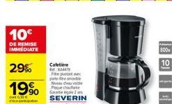 10€  DE REMISE IMMEDIATE  29%  19%  Cafetière  KAMATN  Fite pivotant avec pote-emble Nevie  P  Gate 2  SEVERIN  frnd for  800  10 